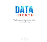 DATA TO DEATH: The Extraction, Silence, and Death of Adams County