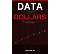 DATA TO DOLLARS : The Executive's Blueprint for Monetising Business Intelligence: How world-class organisations convert data assets into revenue ... (THE BUSINESS INTELLIGENCE LEADERSHIP SERIES)