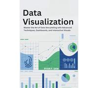 DATA VISUALIZATION: MASTER THE ART OF DATA STORYTELLING WITH ADVANCED TECHNIQUES, DASHBOARDS, AND INTERACTIVE VISUALS