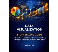 DATA VISUALIZATION STORYTELLING GUIDE: A Practical Guide to Communicating Insight Through Visual Analysis