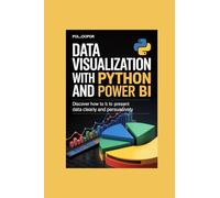 DATA VISUALIZATION WITH PYTHON AND POWER BI: discover how to present data clearly and persuasively (My Special TechX Guide)