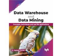 Data Warehouse and Data Mining: Concepts, techniques and real life applications (English Edition)