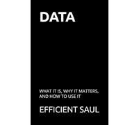 Data: What It Is, Why It Matters, and How to Use It (Data & Systems Thinking Series)