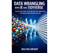 DATA WRANGLING WITH R AND TIDYVERSE: CLEAN, TRANSFORM, AND STRUCTURE REAL-WORLD DATA FOR ANALYSIS AND MACHINE LEARNING (REAL-WORLD DATA SCIENCE WITH R)