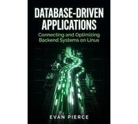 Database-Driven Applications: Connecting and Optimizing Backend Systems on Linux (Practical Application Engineering for Linux)