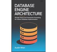 Database Engine Architecture: Storage Theory and Transaction Processing for Custom Database Implementation