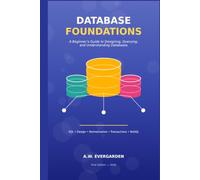 Database Foundations: A Beginner's Guide to SQL, Database Design, and How Data Really Works