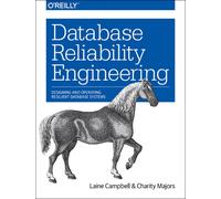Database Reliability Engineering : Designing and Operating Resilient Database Systems