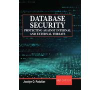 Database Security : Protecting Against Internal and External Threats