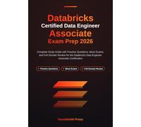 Databricks Certified Data Engineer Associate Exam Prep 2026: Complete Study Guide with Practice Questions, Mock Exams, and Full Domain Review for the Databricks Data Engineer Associate Certification