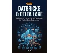 Databricks & Delta Lake: Part 1: Foundations, Databricks SQL & PySpark for Modern Data Engineering