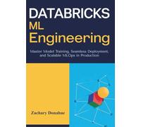 Databricks ML Engineering: Master Model Training, Seamless Deployment, and Scalable MLOps in Production