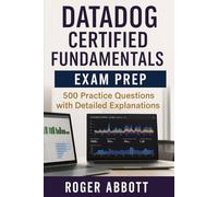 Datadog Certified Fundamentals Exam Prep: 500 Practice Questions with Detailed Explanations