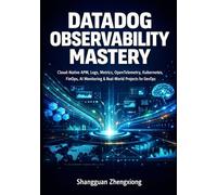 Datadog Observability Mastery: Cloud-Native APM, Logs, Metrics, OpenTelemetry, Kubernetes, FinOps, AI Monitoring & Real-World Projects for DevOps and SRE