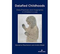 Datafied Childhoods: Data Practices and Imaginaries in Children’s Lives: 124 (Digital Formations)