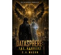 DATASPHERE: THE HARVEST | Book Five of The Datasphere Chronicles: A Dystopian Sci-Fi Epic of Artificial Intelligence, First Contact, and Planetary Consciousness