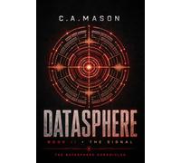 DATASPHERE: THE SIGNAL | Book Two of The Datasphere Chronicles: An Epic Cyberpunk Science Fiction Novel of Artificial Intelligence, Survival and Humanity's Future: 2