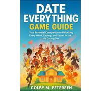 Date Everything Game Guide: Your Essential Companion to Unlocking Every Heart, Ending, and Secret in the Hit Dating Sim