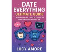 Date Everything! Ultimate Guide: Master Every Date, Unlock All Endings, and Charm the Unusual World of Love