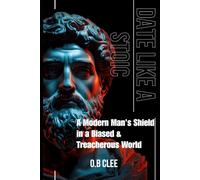 DATE LIKE A STOIC: A Modern Man's Shield in a Biased and Treacherous World