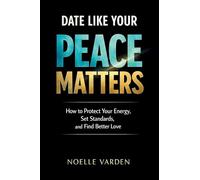 Date Like Your Peace Matters: How to Protect Your Energy, Set Standards, and Find Better Love