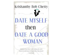 DATE MYSELF THEN DATE A GOOD WOMAN: Embracing Sel-Love, Healing and Growth before attracting the right partner