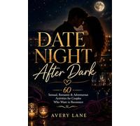 Date Night After Dark: 60 Sensual, Romantic & Adventurous Activities for Couples Who Want to Reconnect