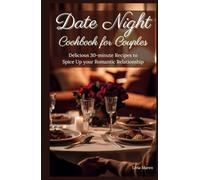 Date Night Cookbook for Couples: Delicious 30-minute recipes to spice up your romantic relationship