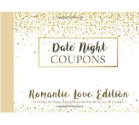 Date Night Coupons - Romantic Love Edition - 52 Weeks of Cheap Dating Ideas for Him & Her & All Couples: Great Gift for Married Couples or Dating , ... All Celebrations for Boyfriend or Girlfriend