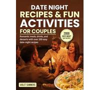Date Night Recipes & Fun Activities for Couples: Romantic meals, drinks, and desserts with over 200 easy date-night recipes