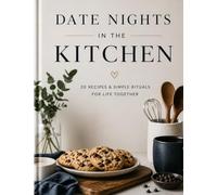 Date Nights in the Kitchen: 20 Recipes, Tiny Rituals, and Real-Life Chemistry for the First Years of Marriage