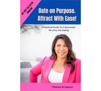 Date On Purpose. Attract with Ease!: A Practical Guide to a successful re-entry into Dating
