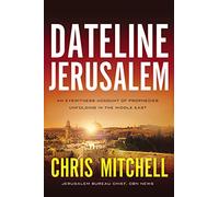 Dateline Jerusalem: An Eyewitness Account of Prophecies Unfolding in the Middle East