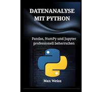DATENANALYSE MIT PYTHON: Pandas, NumPy und Jupyter professionell beherrschen