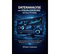 DATENANALYSE UND VISUALISIERUNG MITTELS PYTHON: Erstellen Sie professionelle Dashboards mit Pandas, Plotly und Streamlit für strategische Business Intelligence.