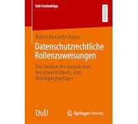 Datenschutzrechtliche Rollenzuweisungen: Eine Analyse des europäischen Verantwortlichkeits- und Beteiligungsgefüges (DuD-Fachbeiträge)