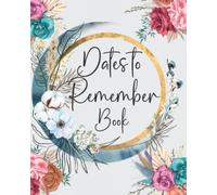 Dates to Remember Book: Never Forget to Celebrate all Birthdays, Anniversaries and Special Dates from your Life | Your Data Keeper Book for Birthdays |Floral Birthday Reminder Book for Women