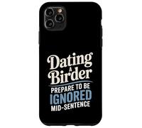 Dating A Birder Prepare To Be Ignored Mid-Sentence Case for iPhone 11 Pro Max