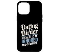 Dating A Birder Prepare To Be Ignored Mid-Sentence Case for iPhone 12 Pro Max