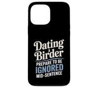 Dating A Birder Prepare To Be Ignored Mid-Sentence Case for iPhone 13 Pro Max