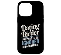 Dating A Birder Prepare To Be Ignored Mid-Sentence Case for iPhone 14 Pro Max