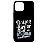 Dating A Birder Prepare To Be Ignored Mid-Sentence Case for iPhone 15