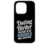 Dating A Birder Prepare To Be Ignored Mid-Sentence Case for iPhone 15 Pro