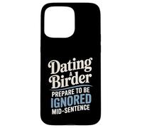 Dating A Birder Prepare To Be Ignored Mid-Sentence Case for iPhone 15 Pro Max
