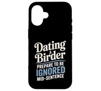 Dating A Birder Prepare To Be Ignored Mid-Sentence Case for iPhone 16