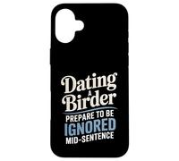 Dating A Birder Prepare To Be Ignored Mid-Sentence Case for iPhone 16 Plus