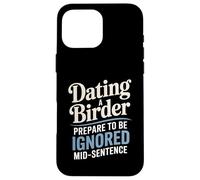 Dating A Birder Prepare To Be Ignored Mid-Sentence Case for iPhone 16 Pro Max