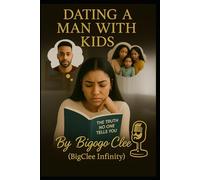 Dating a Man with Kids: The Truth No One Tells You: A modern woman’s guide to understanding baby daddy dynamics, co-parenting red flags, and protecting your peace (Infinity Love & Lifestyle Series #1)