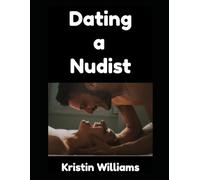 Dating a Nudist: All That You Need To Know!: 105 (The Naked Rebel)