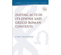 Dating Acts in its Jewish and Greco-Roman Contexts (The Library of New Testament Studies)